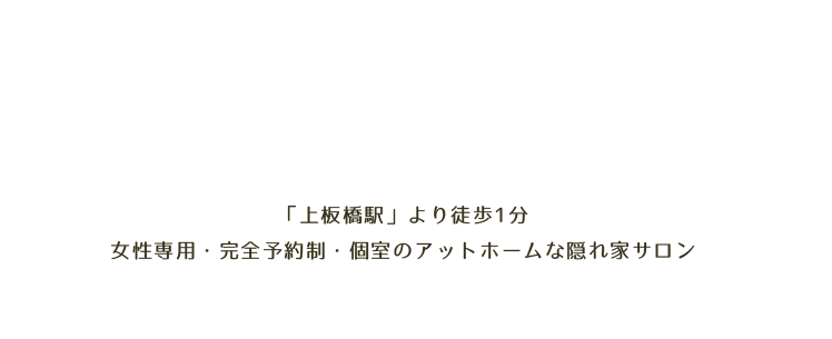 「上板橋駅」より徒歩1分女性専用・完全予約制・個室のアットホームな隠れ家サロン